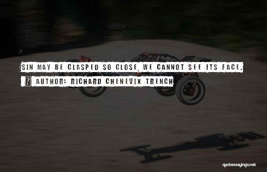 Richard Chenevix Trench Quotes: Sin May Be Clasped So Close, We Cannot See Its Face.
