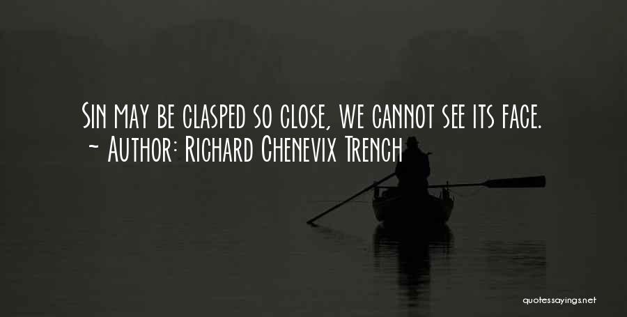 Richard Chenevix Trench Quotes: Sin May Be Clasped So Close, We Cannot See Its Face.