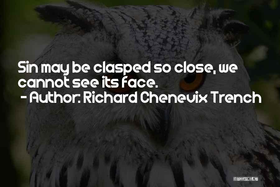 Richard Chenevix Trench Quotes: Sin May Be Clasped So Close, We Cannot See Its Face.