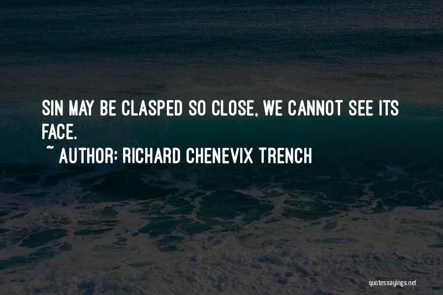 Richard Chenevix Trench Quotes: Sin May Be Clasped So Close, We Cannot See Its Face.