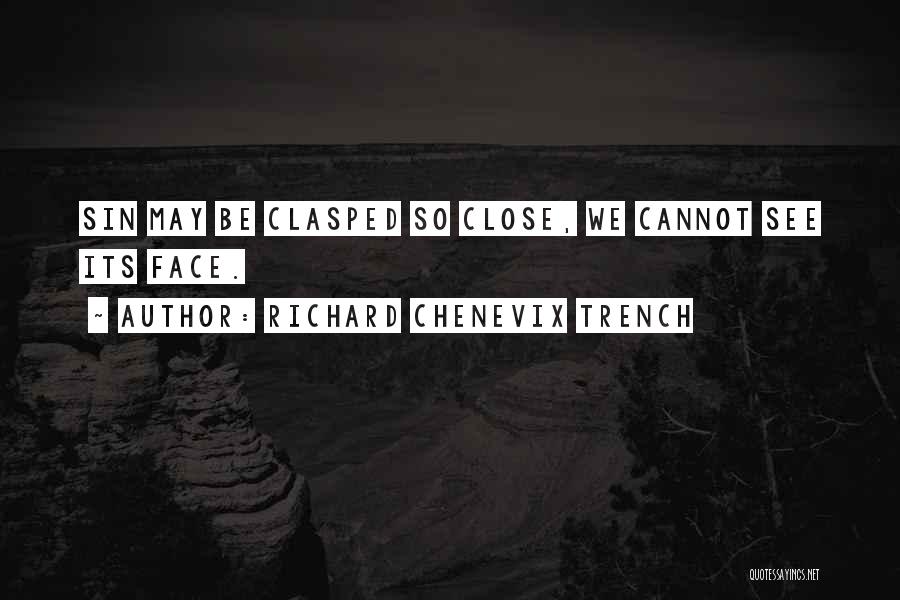 Richard Chenevix Trench Quotes: Sin May Be Clasped So Close, We Cannot See Its Face.
