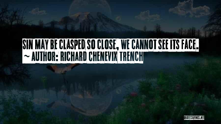 Richard Chenevix Trench Quotes: Sin May Be Clasped So Close, We Cannot See Its Face.
