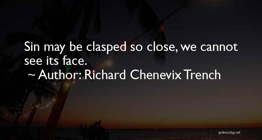 Richard Chenevix Trench Quotes: Sin May Be Clasped So Close, We Cannot See Its Face.