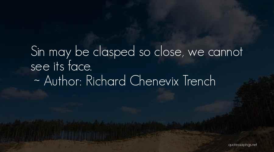 Richard Chenevix Trench Quotes: Sin May Be Clasped So Close, We Cannot See Its Face.