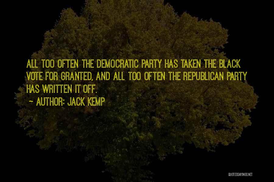 Jack Kemp Quotes: All Too Often The Democratic Party Has Taken The Black Vote For Granted, And All Too Often The Republican Party