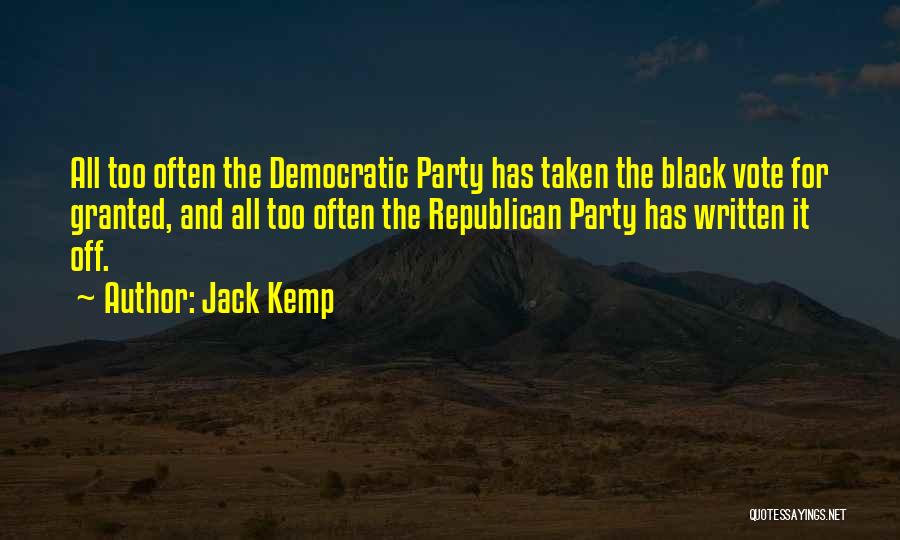 Jack Kemp Quotes: All Too Often The Democratic Party Has Taken The Black Vote For Granted, And All Too Often The Republican Party