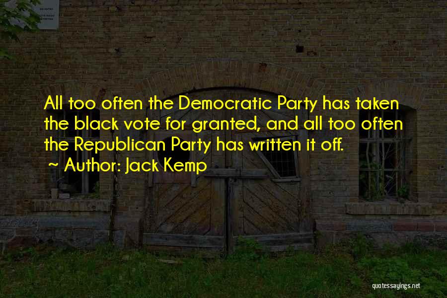 Jack Kemp Quotes: All Too Often The Democratic Party Has Taken The Black Vote For Granted, And All Too Often The Republican Party