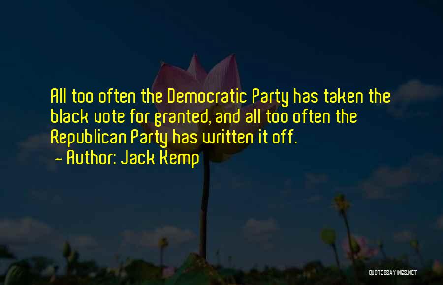 Jack Kemp Quotes: All Too Often The Democratic Party Has Taken The Black Vote For Granted, And All Too Often The Republican Party
