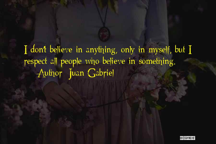 Juan Gabriel Quotes: I Don't Believe In Anything, Only In Myself, But I Respect All People Who Believe In Something.