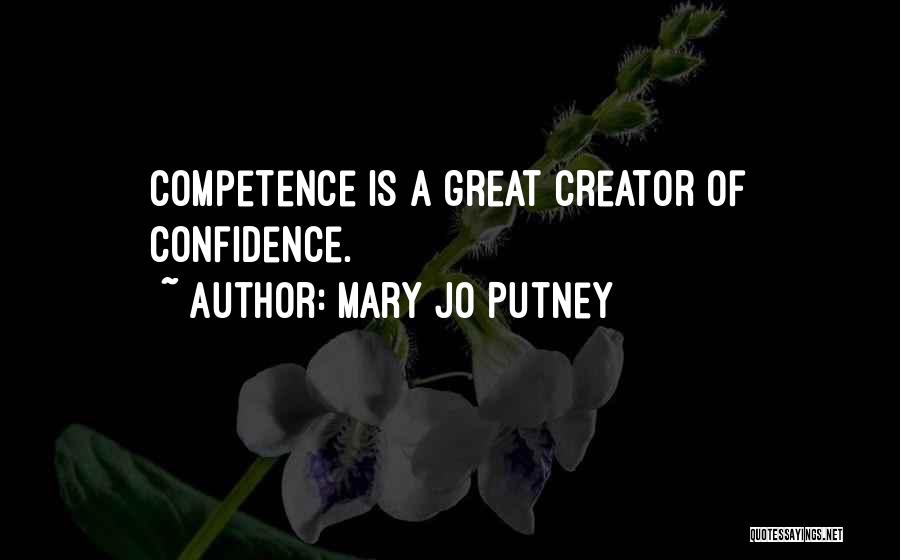 Mary Jo Putney Quotes: Competence Is A Great Creator Of Confidence.