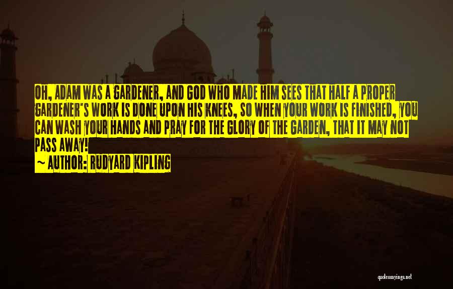 Rudyard Kipling Quotes: Oh, Adam Was A Gardener, And God Who Made Him Sees That Half A Proper Gardener's Work Is Done Upon
