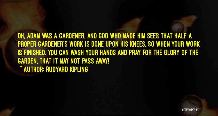 Rudyard Kipling Quotes: Oh, Adam Was A Gardener, And God Who Made Him Sees That Half A Proper Gardener's Work Is Done Upon