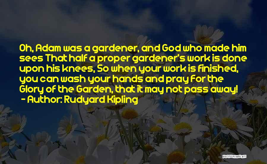 Rudyard Kipling Quotes: Oh, Adam Was A Gardener, And God Who Made Him Sees That Half A Proper Gardener's Work Is Done Upon