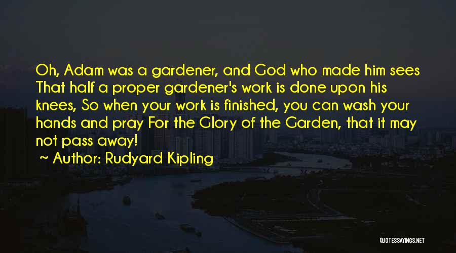 Rudyard Kipling Quotes: Oh, Adam Was A Gardener, And God Who Made Him Sees That Half A Proper Gardener's Work Is Done Upon