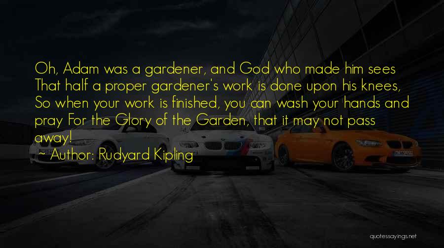 Rudyard Kipling Quotes: Oh, Adam Was A Gardener, And God Who Made Him Sees That Half A Proper Gardener's Work Is Done Upon