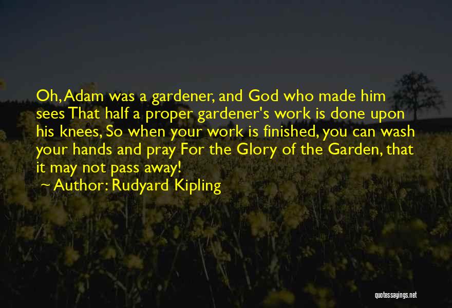 Rudyard Kipling Quotes: Oh, Adam Was A Gardener, And God Who Made Him Sees That Half A Proper Gardener's Work Is Done Upon