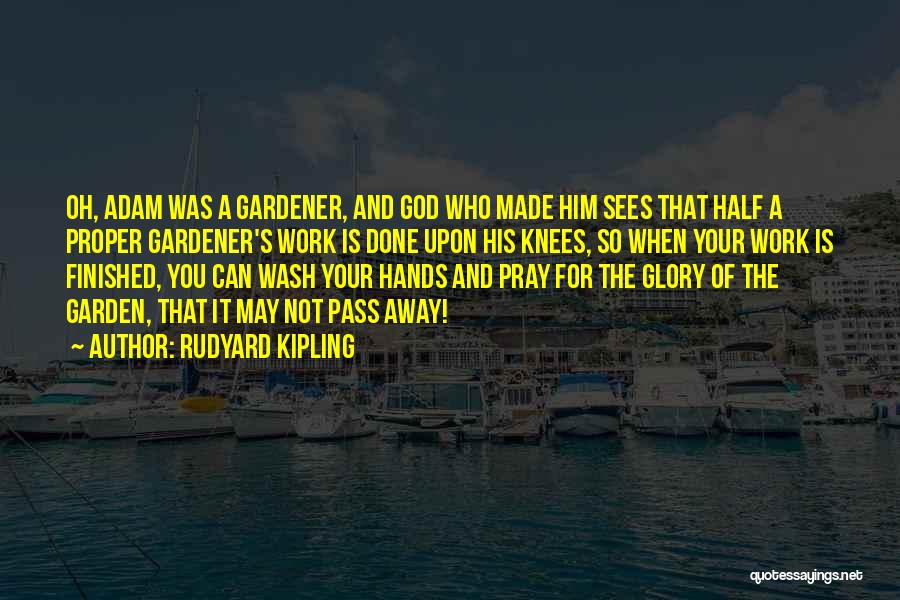 Rudyard Kipling Quotes: Oh, Adam Was A Gardener, And God Who Made Him Sees That Half A Proper Gardener's Work Is Done Upon