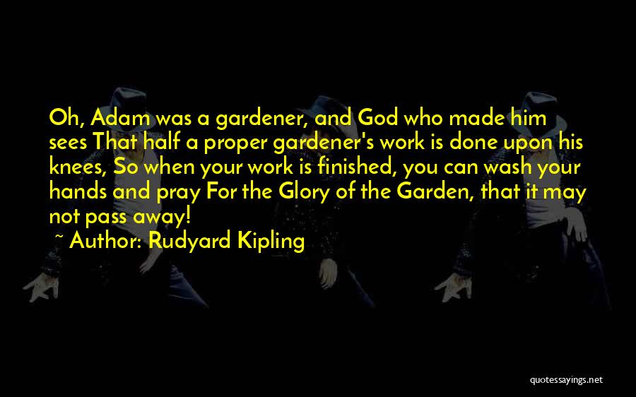 Rudyard Kipling Quotes: Oh, Adam Was A Gardener, And God Who Made Him Sees That Half A Proper Gardener's Work Is Done Upon