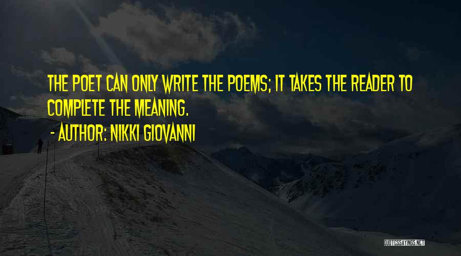 Nikki Giovanni Quotes: The Poet Can Only Write The Poems; It Takes The Reader To Complete The Meaning.
