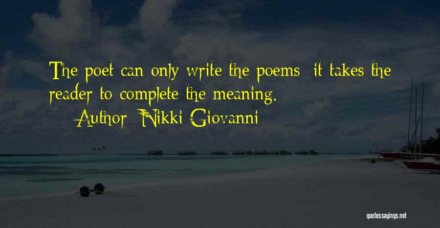 Nikki Giovanni Quotes: The Poet Can Only Write The Poems; It Takes The Reader To Complete The Meaning.