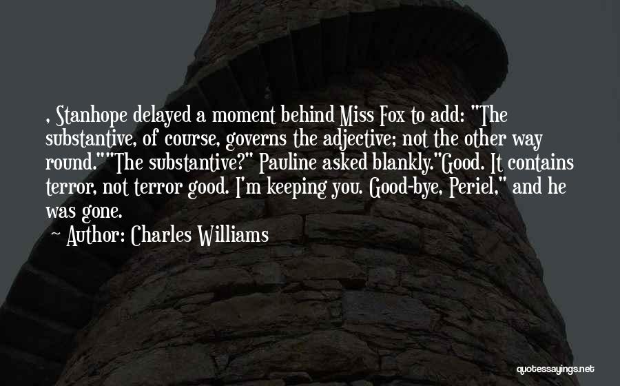 Charles Williams Quotes: , Stanhope Delayed A Moment Behind Miss Fox To Add: The Substantive, Of Course, Governs The Adjective; Not The Other