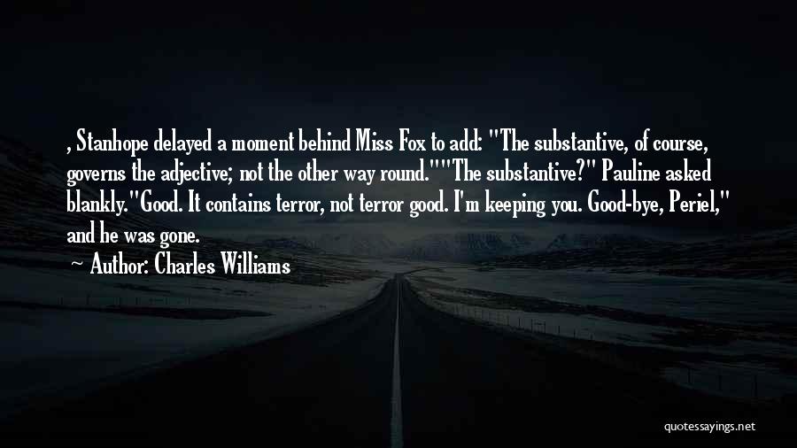 Charles Williams Quotes: , Stanhope Delayed A Moment Behind Miss Fox To Add: The Substantive, Of Course, Governs The Adjective; Not The Other
