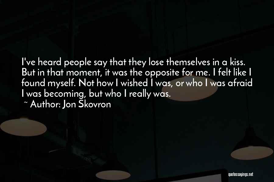 Jon Skovron Quotes: I've Heard People Say That They Lose Themselves In A Kiss. But In That Moment, It Was The Opposite For