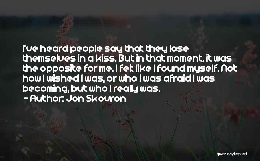 Jon Skovron Quotes: I've Heard People Say That They Lose Themselves In A Kiss. But In That Moment, It Was The Opposite For