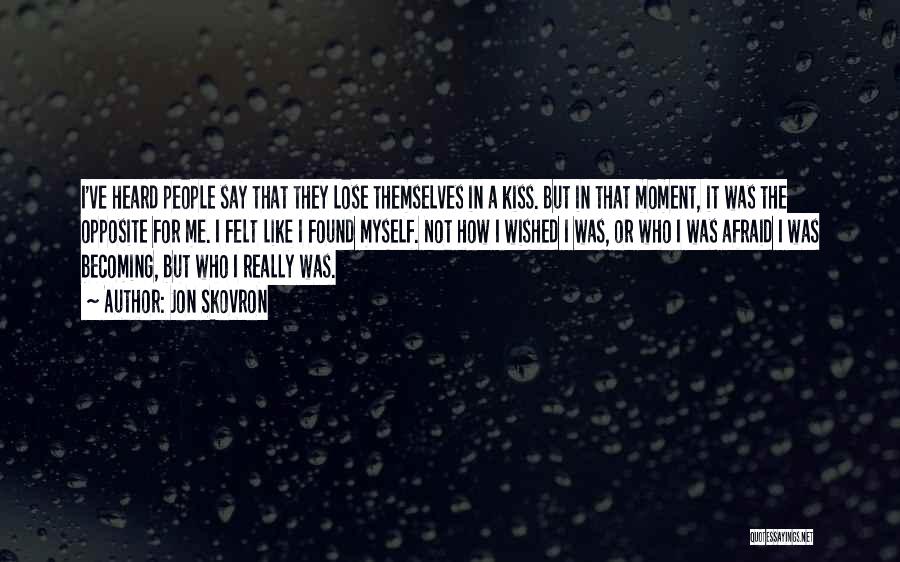 Jon Skovron Quotes: I've Heard People Say That They Lose Themselves In A Kiss. But In That Moment, It Was The Opposite For