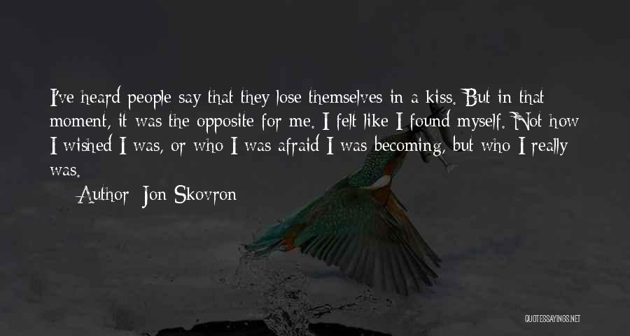 Jon Skovron Quotes: I've Heard People Say That They Lose Themselves In A Kiss. But In That Moment, It Was The Opposite For