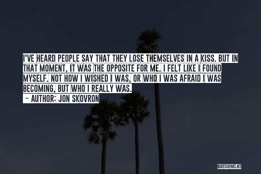 Jon Skovron Quotes: I've Heard People Say That They Lose Themselves In A Kiss. But In That Moment, It Was The Opposite For