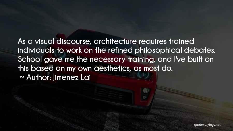 Jimenez Lai Quotes: As A Visual Discourse, Architecture Requires Trained Individuals To Work On The Refined Philosophical Debates. School Gave Me The Necessary