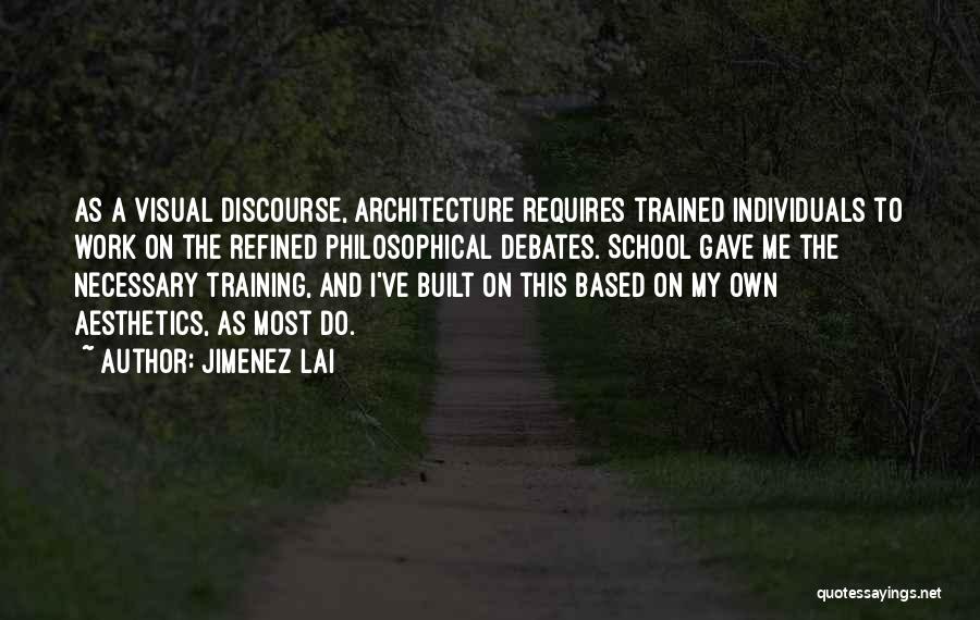 Jimenez Lai Quotes: As A Visual Discourse, Architecture Requires Trained Individuals To Work On The Refined Philosophical Debates. School Gave Me The Necessary