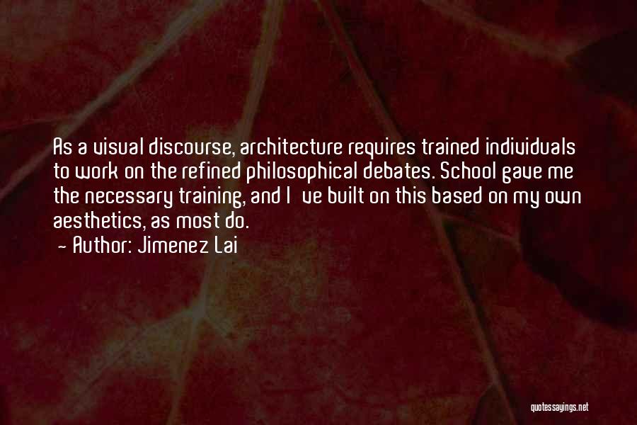 Jimenez Lai Quotes: As A Visual Discourse, Architecture Requires Trained Individuals To Work On The Refined Philosophical Debates. School Gave Me The Necessary