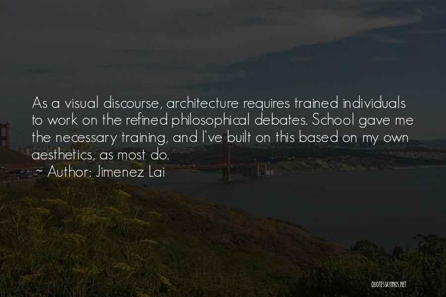 Jimenez Lai Quotes: As A Visual Discourse, Architecture Requires Trained Individuals To Work On The Refined Philosophical Debates. School Gave Me The Necessary