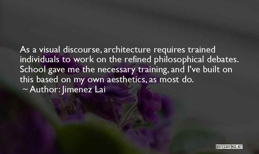 Jimenez Lai Quotes: As A Visual Discourse, Architecture Requires Trained Individuals To Work On The Refined Philosophical Debates. School Gave Me The Necessary