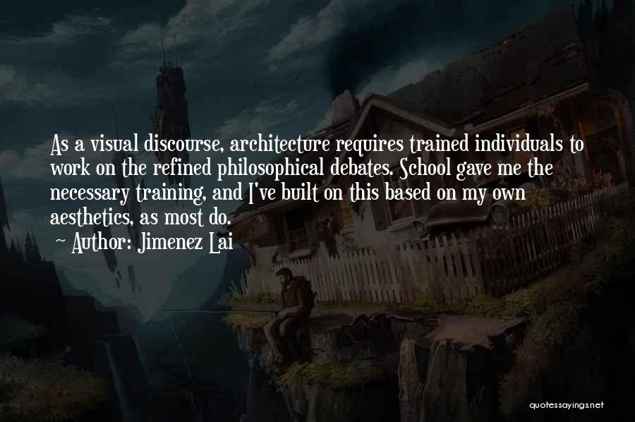 Jimenez Lai Quotes: As A Visual Discourse, Architecture Requires Trained Individuals To Work On The Refined Philosophical Debates. School Gave Me The Necessary