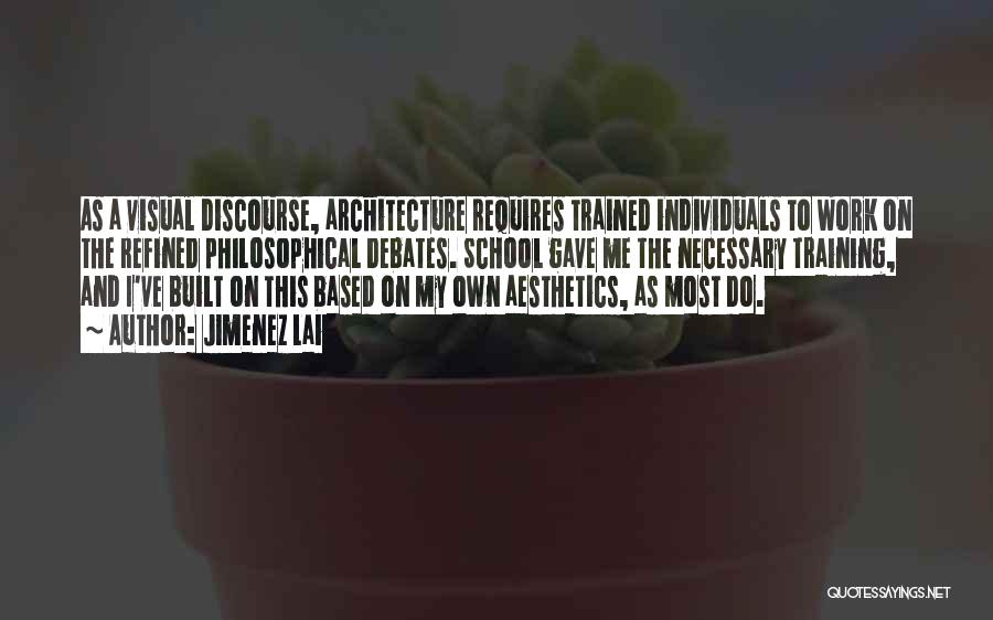 Jimenez Lai Quotes: As A Visual Discourse, Architecture Requires Trained Individuals To Work On The Refined Philosophical Debates. School Gave Me The Necessary