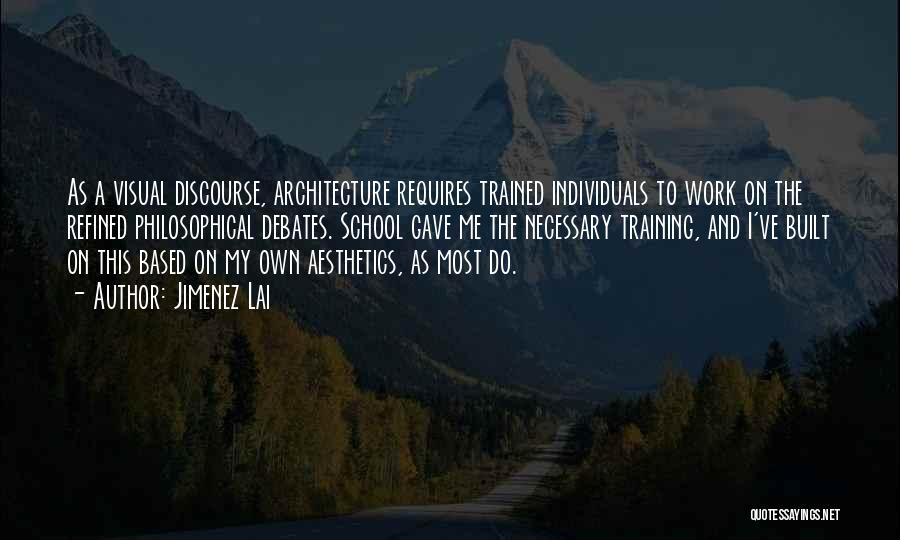 Jimenez Lai Quotes: As A Visual Discourse, Architecture Requires Trained Individuals To Work On The Refined Philosophical Debates. School Gave Me The Necessary