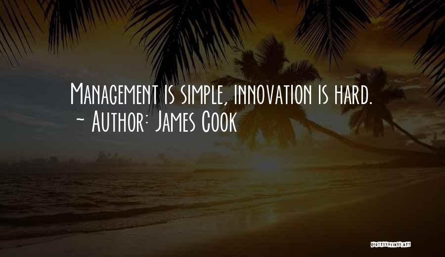 James Cook Quotes: Management Is Simple, Innovation Is Hard.