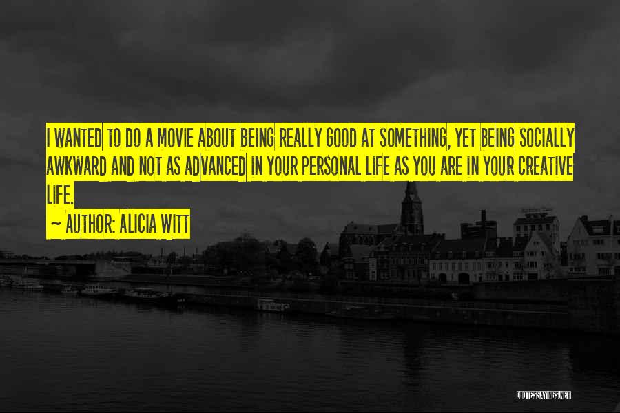 Alicia Witt Quotes: I Wanted To Do A Movie About Being Really Good At Something, Yet Being Socially Awkward And Not As Advanced