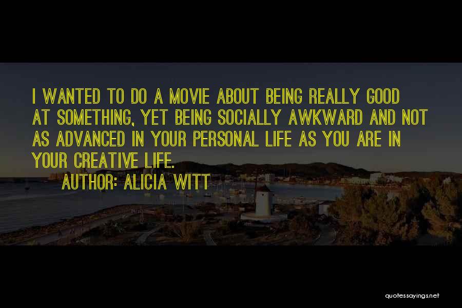 Alicia Witt Quotes: I Wanted To Do A Movie About Being Really Good At Something, Yet Being Socially Awkward And Not As Advanced
