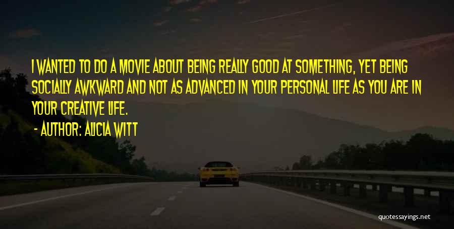 Alicia Witt Quotes: I Wanted To Do A Movie About Being Really Good At Something, Yet Being Socially Awkward And Not As Advanced