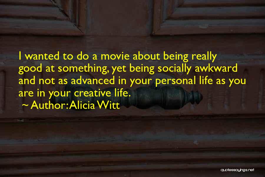 Alicia Witt Quotes: I Wanted To Do A Movie About Being Really Good At Something, Yet Being Socially Awkward And Not As Advanced