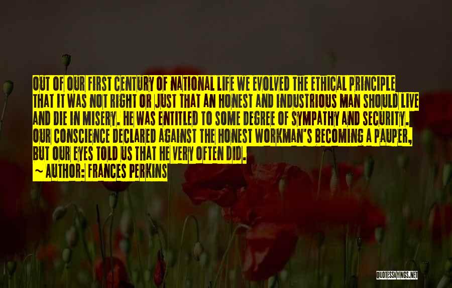 Frances Perkins Quotes: Out Of Our First Century Of National Life We Evolved The Ethical Principle That It Was Not Right Or Just