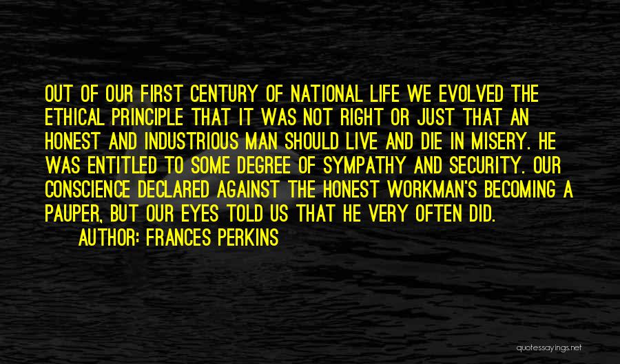 Frances Perkins Quotes: Out Of Our First Century Of National Life We Evolved The Ethical Principle That It Was Not Right Or Just