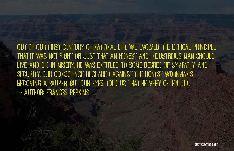 Frances Perkins Quotes: Out Of Our First Century Of National Life We Evolved The Ethical Principle That It Was Not Right Or Just