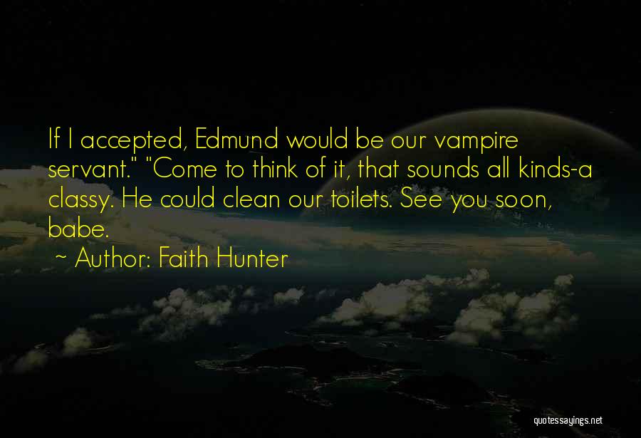 Faith Hunter Quotes: If I Accepted, Edmund Would Be Our Vampire Servant. Come To Think Of It, That Sounds All Kinds-a Classy. He