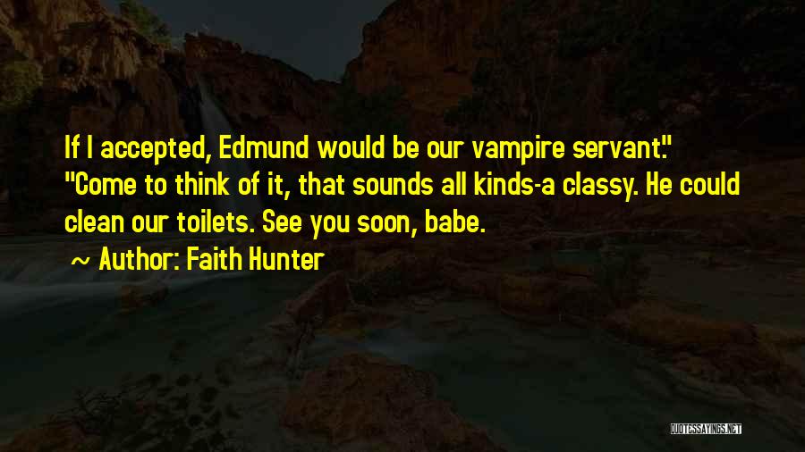 Faith Hunter Quotes: If I Accepted, Edmund Would Be Our Vampire Servant. Come To Think Of It, That Sounds All Kinds-a Classy. He