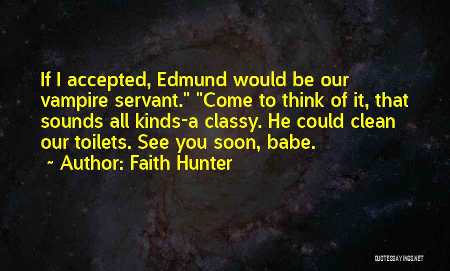 Faith Hunter Quotes: If I Accepted, Edmund Would Be Our Vampire Servant. Come To Think Of It, That Sounds All Kinds-a Classy. He
